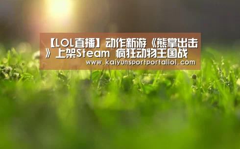 【LOL直播】动作新游《熊掌出击》上架S